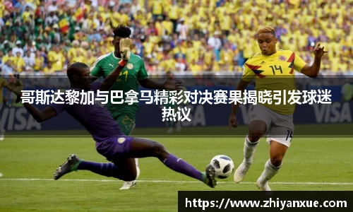哥斯达黎加与巴拿马精彩对决赛果揭晓引发球迷热议
