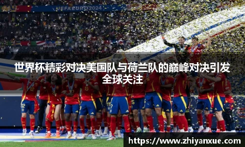 世界杯精彩对决美国队与荷兰队的巅峰对决引发全球关注