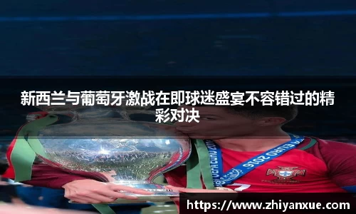 新西兰与葡萄牙激战在即球迷盛宴不容错过的精彩对决